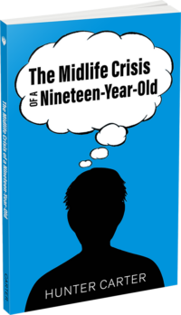 The Mid-Life Crisis of a Nineteen-Year-Old by Hunter Carter