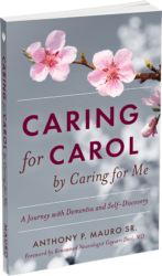 Caring for Carol by Caring for Me, A Journey with Dementia and Self-Discovery by Anthony P. Mauro Sr.
