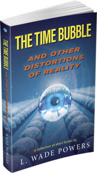 The Time Bubble and Other Distortions of Reality by L. Wade Powers
