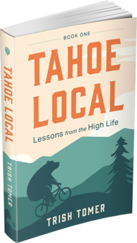 Tahoe Local, Lessons from the High Life ny Trish Tomer