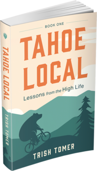 Tahoe Local, Lessons from the High Life ny Trish Tomer