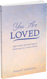 You Are Loved: Eight Simple Spiritual Steps to Embracing Your Divine Worth by Araceli Walterson