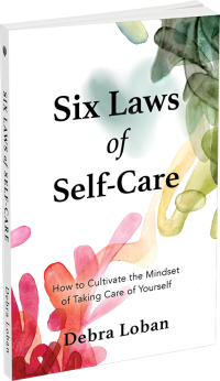 ; How to Cultivate the Mindset of Taking Care of Yourself by Debra LobanSix Laws of Self-Care